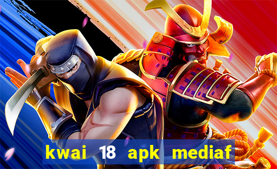 kwai 18 apk mediaf  re